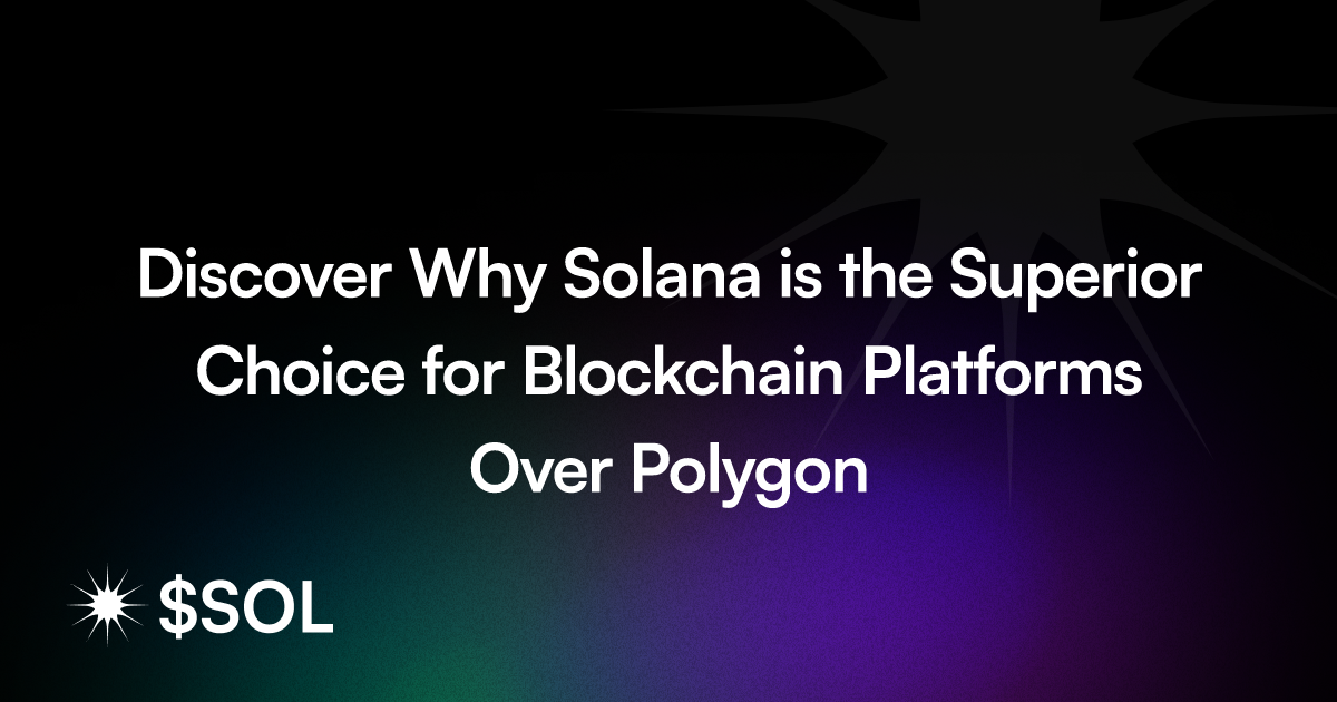Discover Why Solana is the Superior Choice for Blockchain Platforms Over Polygon