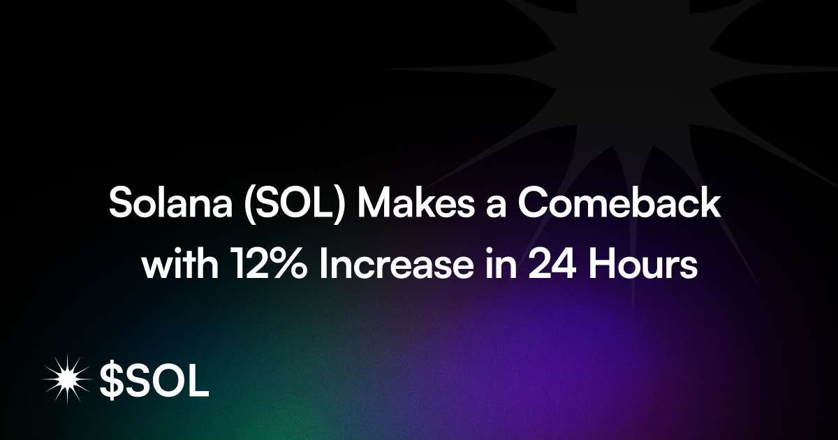 Solana (SOL) Makes a Comeback with 12% Increase in 24 Hours