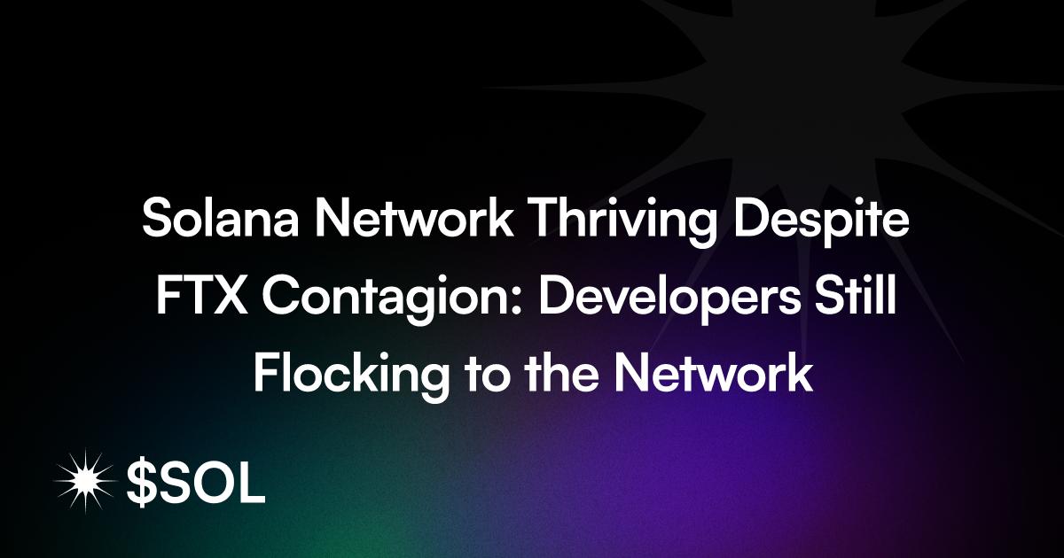 Solana Network Thriving Despite FTX Contagion: Developers Still Flocking to the Network