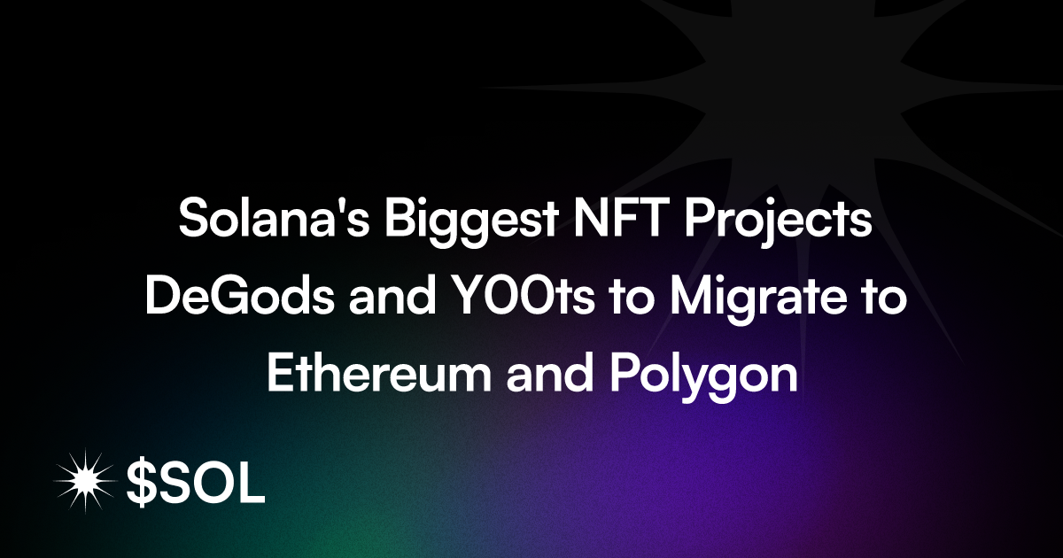 Solana's Biggest NFT Projects DeGods and Y00ts to Migrate to Ethereum and Polygon