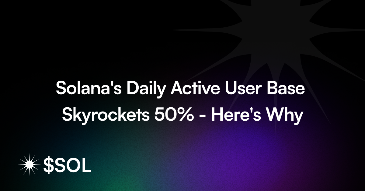 Solana's Daily Active User Base Skyrockets 50% - Here's Why