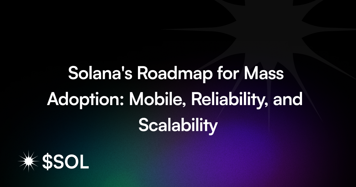 Solana's Roadmap for Mass Adoption: Mobile, Reliability, and Scalability